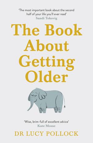 The Book About Getting Older: Dementia, finances, care homes and everything in between by Lucy Pollock