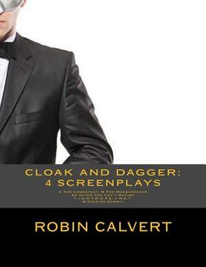 Cloak and Dagger: 4 Screenplays: C For Combatant M For Masquerader, An Offer You Can't Refuse, T.I.G.H.T.R.O.P.E. v N.E.T. & Opening Gam by Robin Calvert