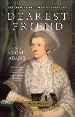 Dearest Friend: A Life of Abigail Adams by Lynne Withey