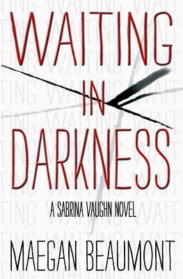 Waiting in Darkness: A Sabrina Vaughn Novel by Maegan Beaumont