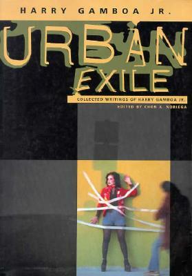 Urban Exile: Collected Writings of Harry Gamboa Jr. by Harry Gamboa