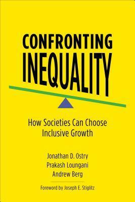 Confronting Inequality: How Societies Can Choose Inclusive Growth by Andrew Berg, Jonathan D Ostry, Prakash Loungani, Joseph E. Stiglitz