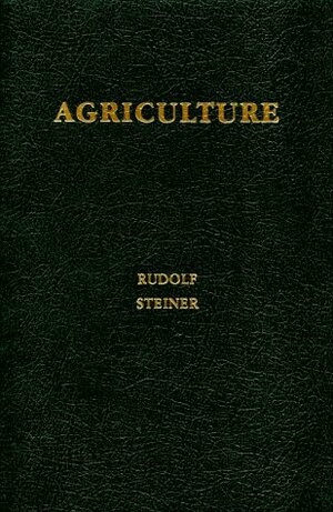 Agriculture: Spiritual Foundations for the Renewal of Agriculture by Rudolf Steiner