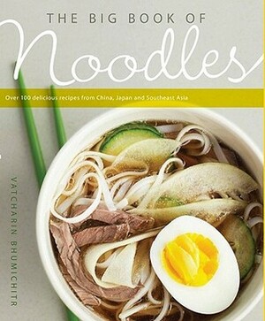 The Big Book of Noodles: Over 100 Delicious Recipes from China, Japan, and Southeast Asia by Vatcharin Bhumichitr