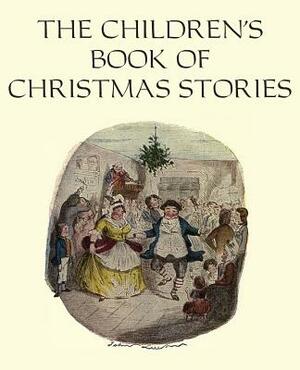 The Children's Book of Christmas Stories by Elizabeth Harrison, Charles Dickens, Hans Christian Andersen