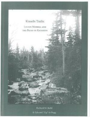 Ktaadn Trails: Lucius Merrill and the Path to Katahdin by Richard William Judd