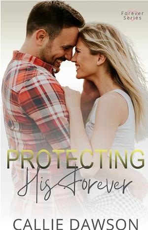 Protecting his forever  by Callie Dawson