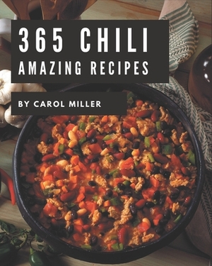 365 Amazing Chili Recipes: Best-ever Chili Cookbook for Beginners by Carol Miller