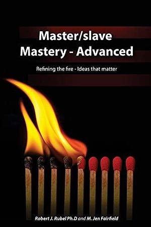 Master/slave Mastery: Advanced by Robert Jack Rubel, M. Jen Fairfield