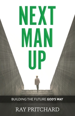 Next Man Up: Building the Future God's Way by Ray Pritchard