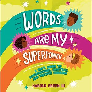 Words Are My Superpower: A Kid's Guide to Affirmations, Mantras, and Positive Thinking by Harold Green III