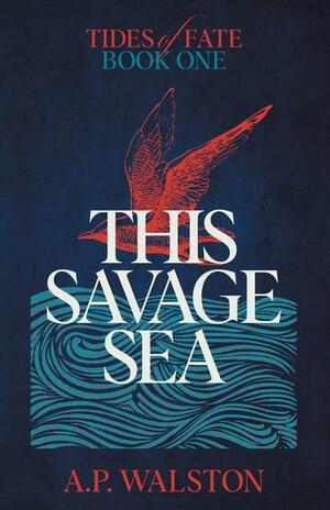 This Savage Sea (Tides of Fate, #1) by A.P. Walston