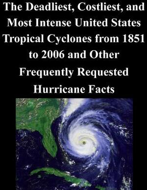 The Deadliest, Costliest, and Most Intense United States Tropical Cyclones from 1851 to 2006 and Other Frequently Requested Hurricane Facts by National Hurricane Center, National Weather Service