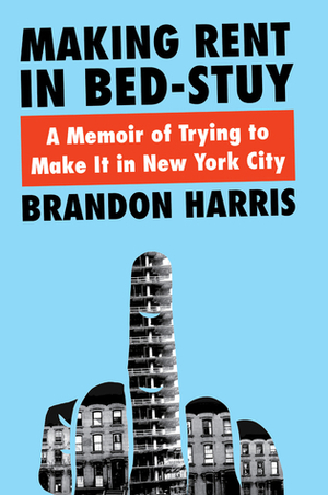 Making Rent in Bed-Stuy: A Memoir of Class Warfare in America's Most Expensive City by Brandon Harris