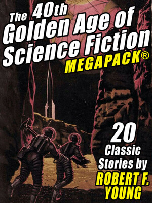 The 40th Golden Age of Science Fiction MEGAPACK: Robert F. Young (Vol. 1) by Robert F. Young