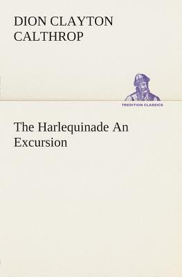The Harlequinade an Excursion by Dion Clayton Calthrop