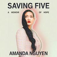 Saving Five: A Memoir of Hope by Amanda Nguyen