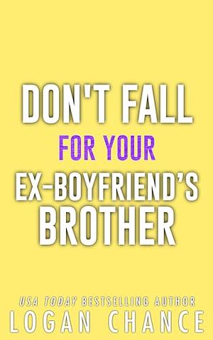 Don't Fall for Your Ex-Boyfriend's Brother by Logan Chance