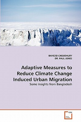 Adaptive Measures to Reduce Climate Change Induced Urban Migration by Bayezid Choudhury, Paul Jones