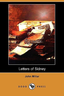 Letters of Sidney, on Inequality of Property. to Which Is Added, a Treatise of the Effects of War on Commercial Prosperity (Dodo Press) by John Millar