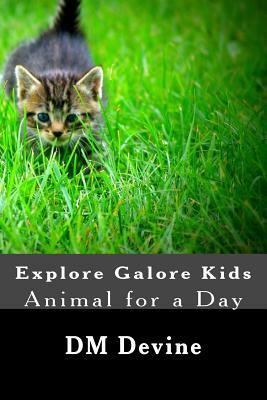 Animal for a Day: Explore Galore Kids by D. M. Devine