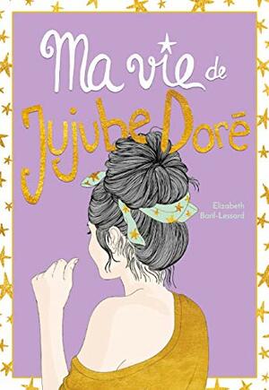 Ma vie de jujube doré by Élizabeth Baril-Lessard