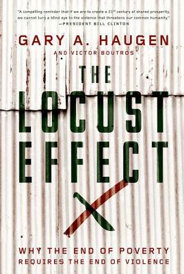 The Locust Effect: Why the End of Poverty Requires the End of Violence by Gary A. Haugen, Victor Boutros