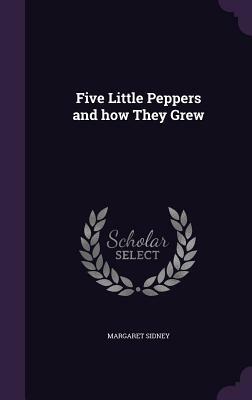 Five Little Peppers and How They Grew by Margaret Sidney