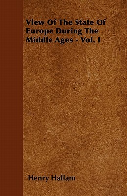 View Of The State Of Europe During The Middle Ages - Vol. I by Henry Hallam
