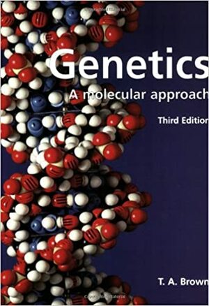 Genetics: A Molecular Approach by Terence A. Brown