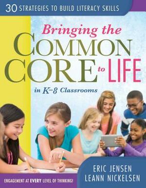 Bringing the Common Core to Life in K-8 Classrooms: 30 Strategies to Build Literacy Skills by Leann Nickelsen, Eric Jensen