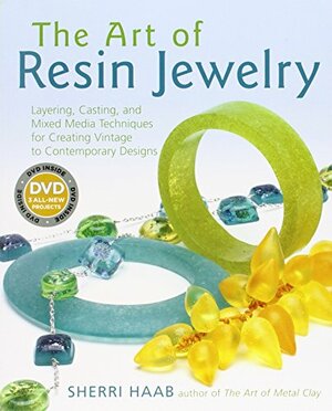 The Art of Resin Jewelry: Layering, Casting, and Mixed Media Techniques for Creating Vintage to Contemporary Designs with DVD by Sherri Haab