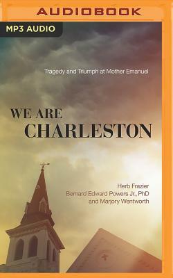 We Are Charleston: Tragedy and Triumph at Mother Emanuel by Herb Frazier, Marjory Wentworth, Bernard Edward Powers