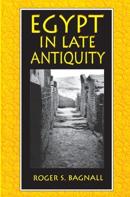 Egypt in Late Antiquity by Roger S. Bagnall