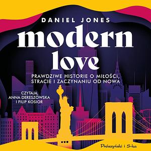 Modern Love. Prawdziwe historie o miłości, stracie i zaczynaniu od nowa by Daniel Jones