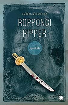 Roppongi Ripper: Japan-Krimi (Inspector Yuka Sato #2) by Andreas Neuenkirchen
