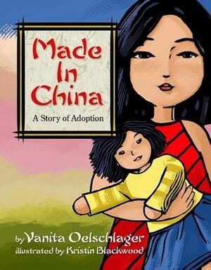Made in China: A Story of Adoption by Kristin Blackwood, Vanita Oelschlager