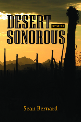 Desert Sonorous: Stories by Sean Bernard
