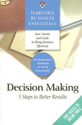 Harvard Business Essentials, Decision Making: 5 Steps to Better Results by 