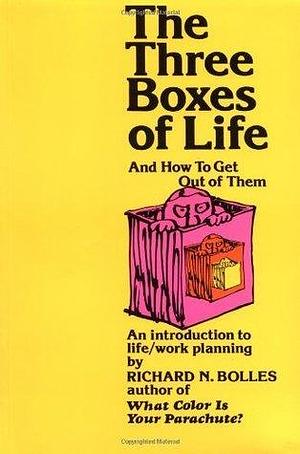 The Three Boxes of Life and How to Get Out of Them: An Introduction to Life/Work Planning by Richard Nelson Bolles, Richard Nelson Bolles