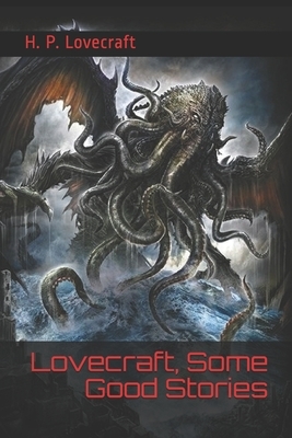 Lovecraft, Some Good Stories: (Official Edition) by H.P. Lovecraft