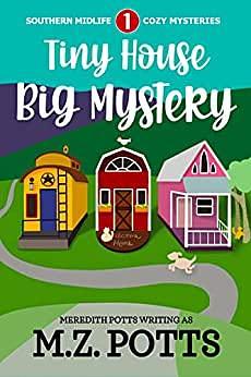 Tiny House, Big Mystery (Southern Midlife Treasure Trove Cozy Mystery Book 1) by M.Z. Potts