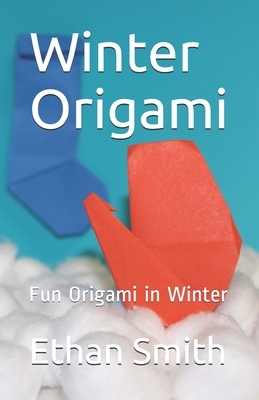 Winter Origami: Fun Origami in Winter by Ethan Smith