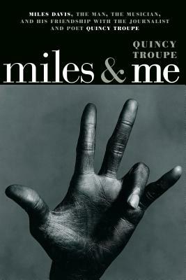 Miles & Me: Miles Davis, the Man, the Musician, and His Friendship with the Journalist and Poet Quincy Troupe by Quincy Troupe