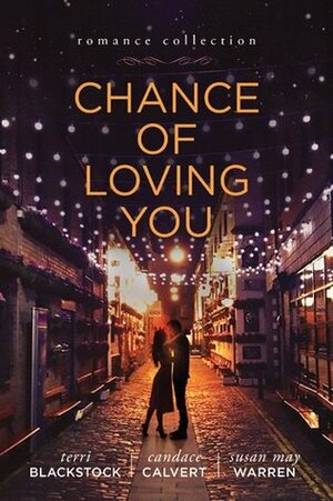 Chance of Loving You: Romance Collection by Susan May Warren, Terri Blackstock, Candace Calvert