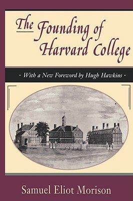 The Founding of Harvard College: With a New Foreword by Hugh Hawkins by Samuel Eliot Morison