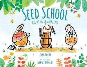 Seed School: Growing Up Amazing by Joan Holub