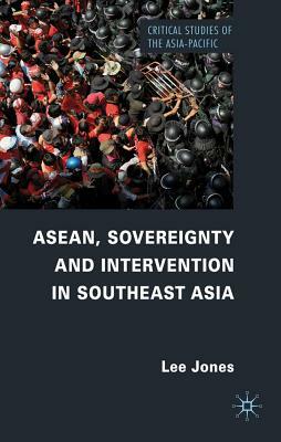 Asean, Sovereignty and Intervention in Southeast Asia by L. Jones
