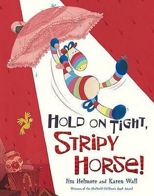 Hold on Tight, Stripy Horse!. Jim Helmore and Karen Wall by Jim Helmore