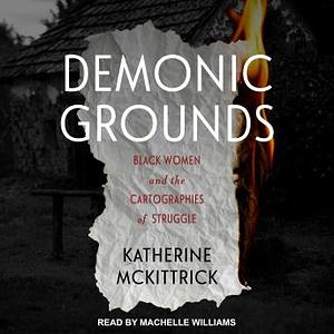 Demonic Grounds: Black Women and the Cartographies of Struggle by Katherine McKittrick